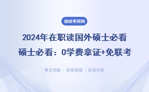2024年在职读国外硕士必看：0学费拿证+免联考避坑指南