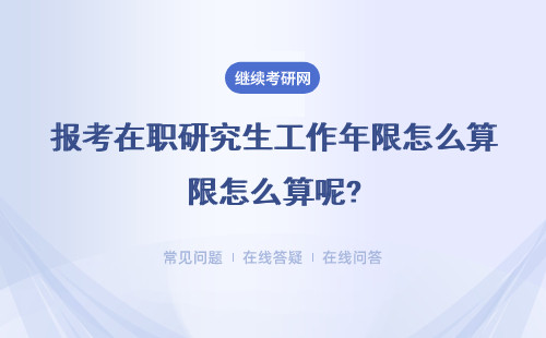 報考在職研究生工作年限怎么算呢?算法是什么？