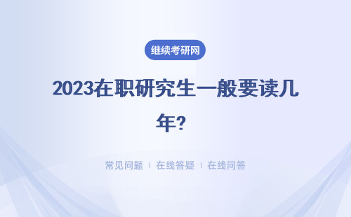 2023在职研究生一般要读几年? 三种报考方式介绍