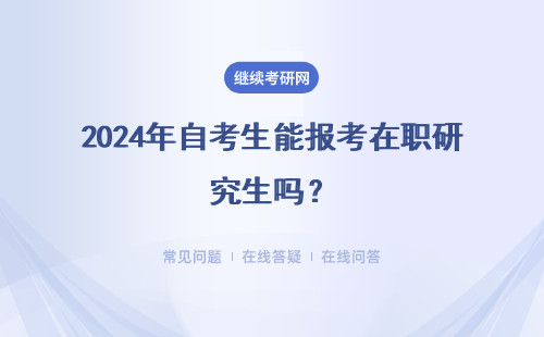 2024年自考生能报考在职研究生吗？（附三种报考方式）