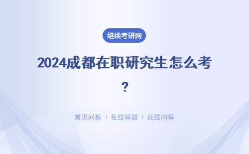 2024成都在职研究生怎么考?怎么考研容易上岸？