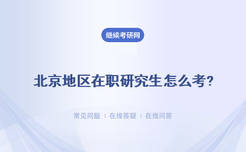 北京地區(qū)在職研究生怎么考?詳細(xì)說明