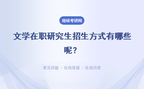 文學(xué)在職研究生招生方式有哪些呢？學(xué)費(fèi)是怎樣的？