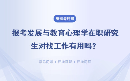 報考發展與教育心理學在職研究生對找工作有用嗎？社會認可度怎么樣？