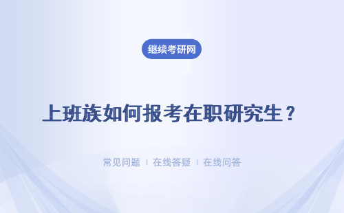 上班族如何報(bào)考在職研究生？兩種報(bào)考途徑？