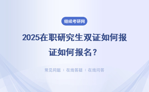 2025在職研究生雙證如何報名？單證vs雙證在職研究生有何區別？