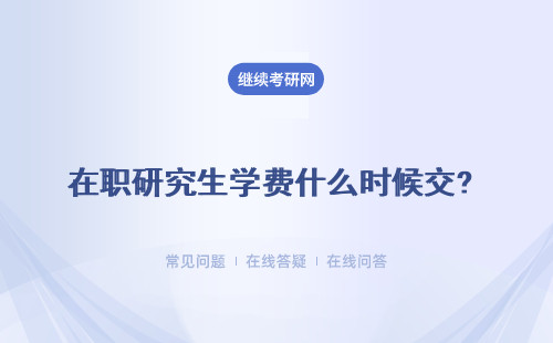 在職研究生學費什么時候交? 學費繳納的原則是什么？