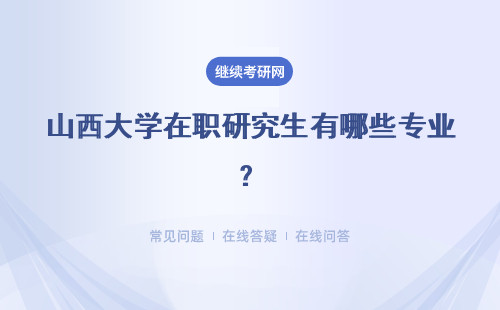 山西大學(xué)在職研究生有哪些專業(yè)？哪些專業(yè)在招生？