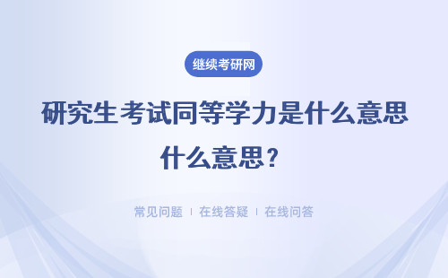 研究生考試同等學(xué)力是什么意思？報考方式、條件、流程全說明