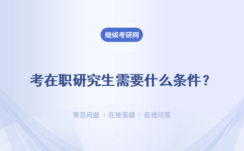 考在職研究生需要什么條件？詳細解答