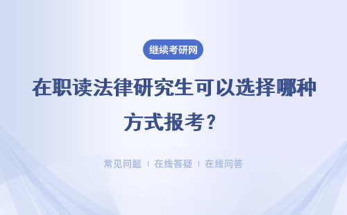 在职读法律研究生可以选择哪种方式报考？具体说明