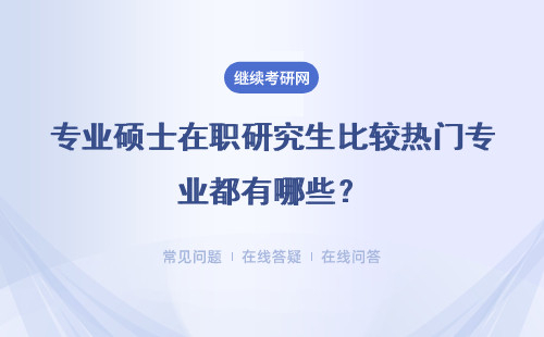 专业硕士在职研究生比较热门专业都有哪些？具体说明