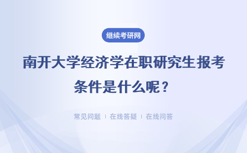 南开大学经济学在职研究生报考条件是什么呢？具体时间