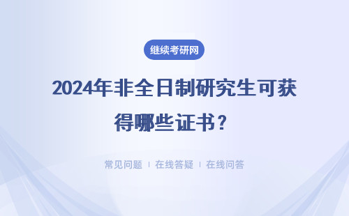 2024年非全日制研究生可獲得哪些證書？（附報考流程）