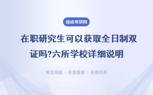  在职研究生可以获取全日制双证吗?六所学校详细说明