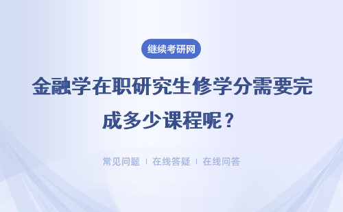 金融学在职研究生修学分需要完成多少课程呢？选修课也会有学分吗？