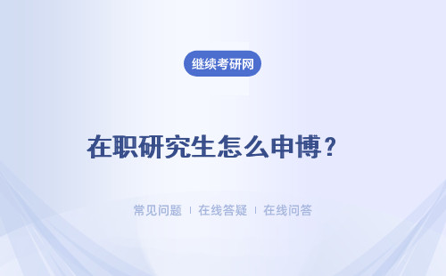 在職研究生怎么申博？ 如今去考在職博士研究生怎么申請？