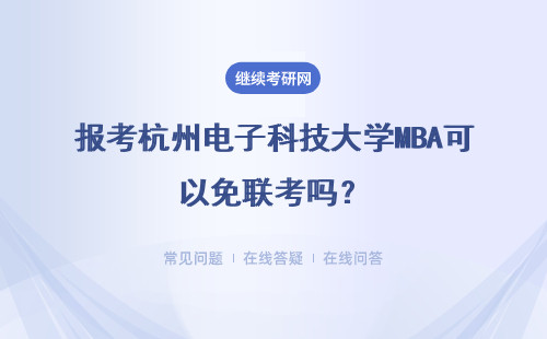 報(bào)考杭州電子科技大學(xué)MBA可以免聯(lián)考嗎？具體說(shuō)明