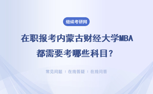 在職報考內蒙古財經大學MBA都需要考哪些科目？值得報考嗎？