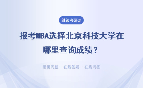 報考MBA選擇北京科技大學在哪里查詢成績？都有哪些條件？