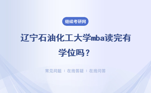 遼寧石油化工大學mba讀完有學位嗎？主要的招生對象都是哪些人呢？