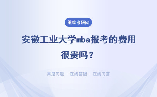 安徽工業(yè)大學(xué)mba報考的費用很貴嗎？具體報考流程有哪些呢？