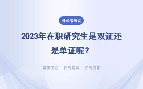 2023年在職研究生是雙證還是單證呢？詳細說明