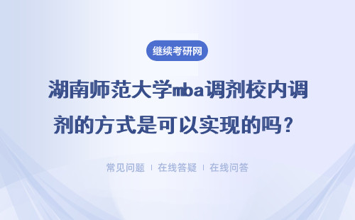 湖南师范大学mba调剂校内调剂的方式是可以实现的吗？详情