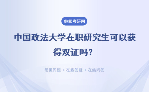 中国政法大学在职研究生可以获得双证吗？流程