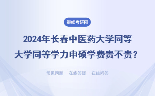 2024年長春中醫藥大學同等學力申碩學費貴不貴？在職人員必看的費用清單