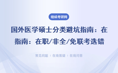 国外医学硕士分类避坑指南：在职/非全/免联考选错白花钱