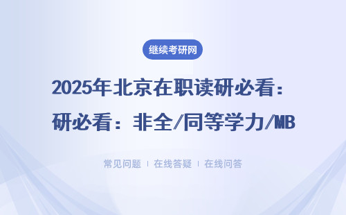 2025年北京在职读研必看：非全/同等学力/MBA院校名单大实话版