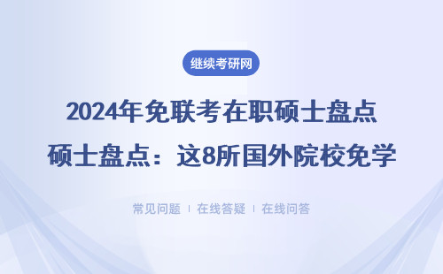 2024年免联考在职硕士盘点：这8所国外院校免学费，MBA/EMBA都能读