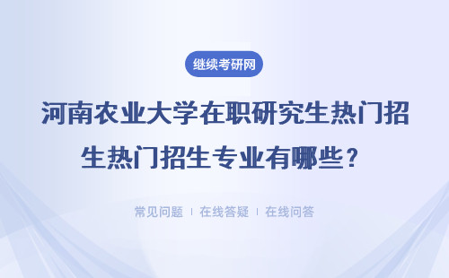 河南农业大学在职研究生热门招生专业有哪些？