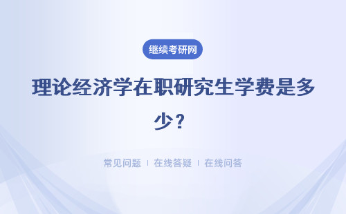 理論經(jīng)濟(jì)學(xué)在職研究生學(xué)費(fèi)是多少？同等學(xué)力申碩