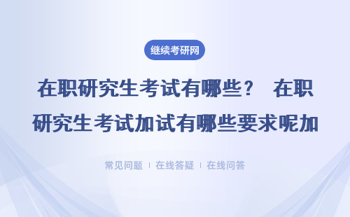  在職研究生考試加試有哪些要求呢？加試有哪些額外規定嗎？