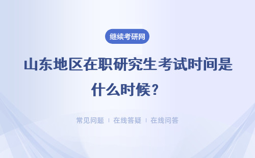 山东地区在职研究生考试时间是什么时候？报名流程