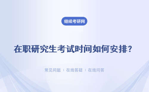 在职研究生考试时间如何安排？读研价值如何？