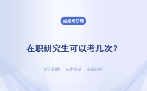 在職研究生可以考幾次？ 同等學(xué)力、專業(yè)碩士、高級(jí)研修、中外合辦