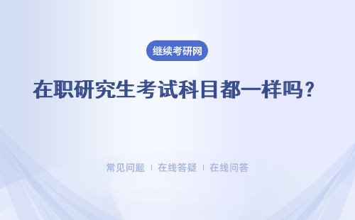 在职研究生考试科目都一样吗？具体考什么科目跟专业有关吗？