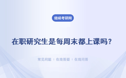 在职研究生是每周末都上课吗？授课方式是什么？