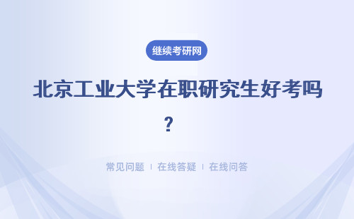 北京工业大学在职研究生好考吗？好就业或者升职吗？