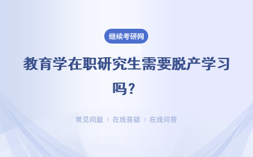 教育学在职研究生需要脱产学习吗？详情