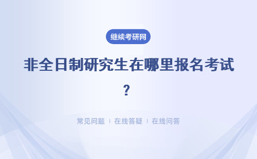 非全日制研究生在哪里报名考试？详细说明