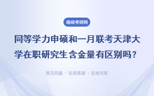 同等学力申硕和一月联考天津大学在职研究生含金量有区别吗？详情