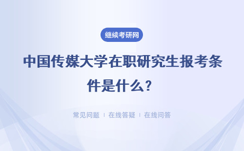 中国传媒大学在职研究生报考条件是什么？报考指南