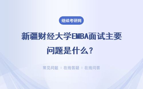 新疆財經(jīng)大學(xué)EMBA面試主要問題是什么？面試如何準(zhǔn)備？