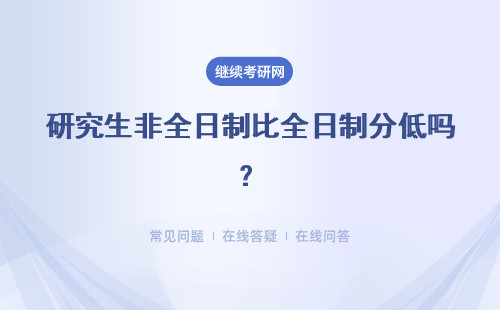 研究生非全日制比全日制分低嗎？難不難考？