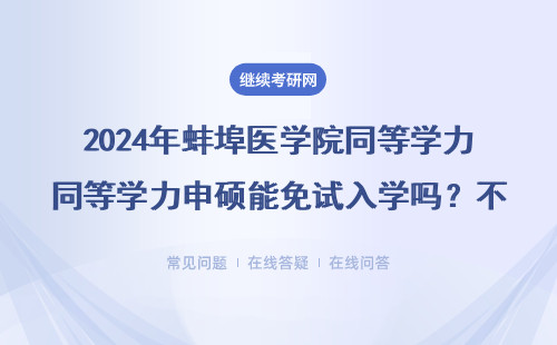 2024年蚌埠医学院同等学力申硕能免试入学吗？不用考试直接读研？真实答案来了