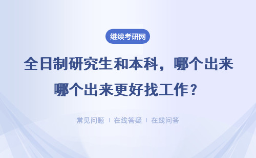全日制研究生和本科，哪个出来更好找工作？